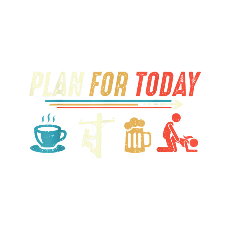 Plan for Today Coffee Lineman Job Beer Make Love Sex .png