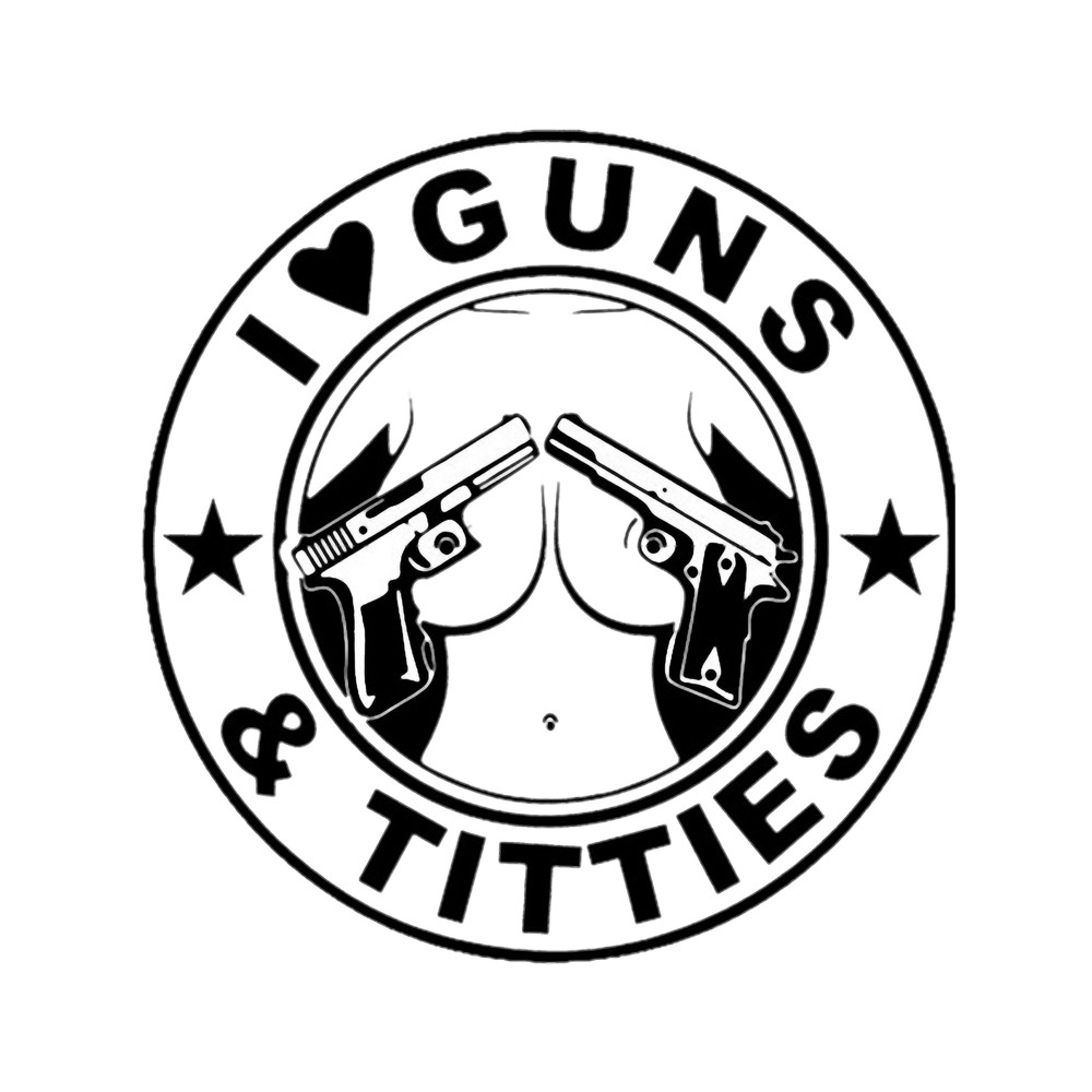 i love guns and titties .png