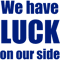 Luck on our side.png