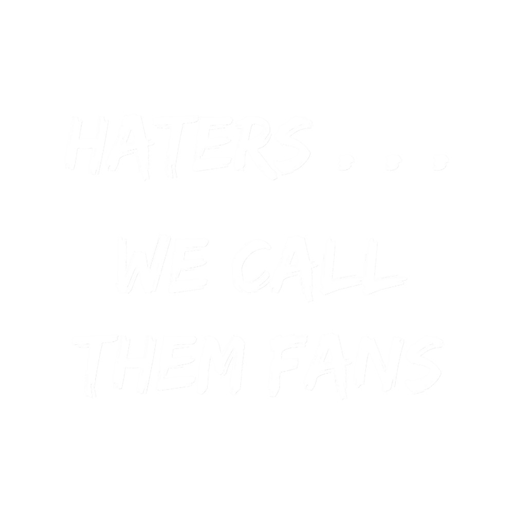 Haters . . . We call them Fans.png