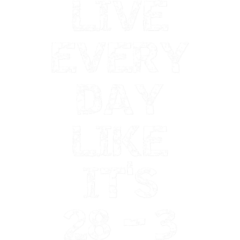 Live every day like it_s 28-3 .png