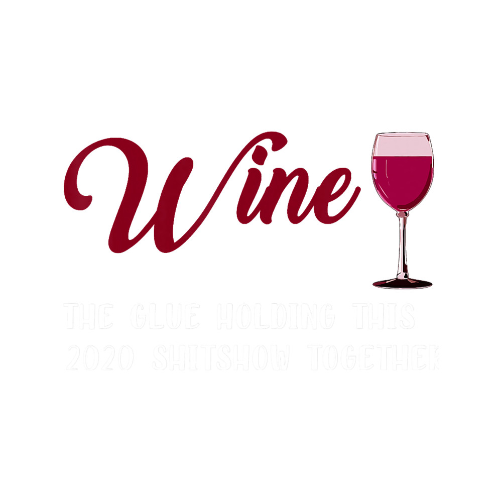Wine Glue That Holds This 2020 Shitshow Together.png