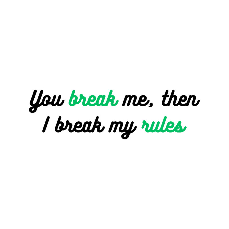 You break me, then I break my rules.png