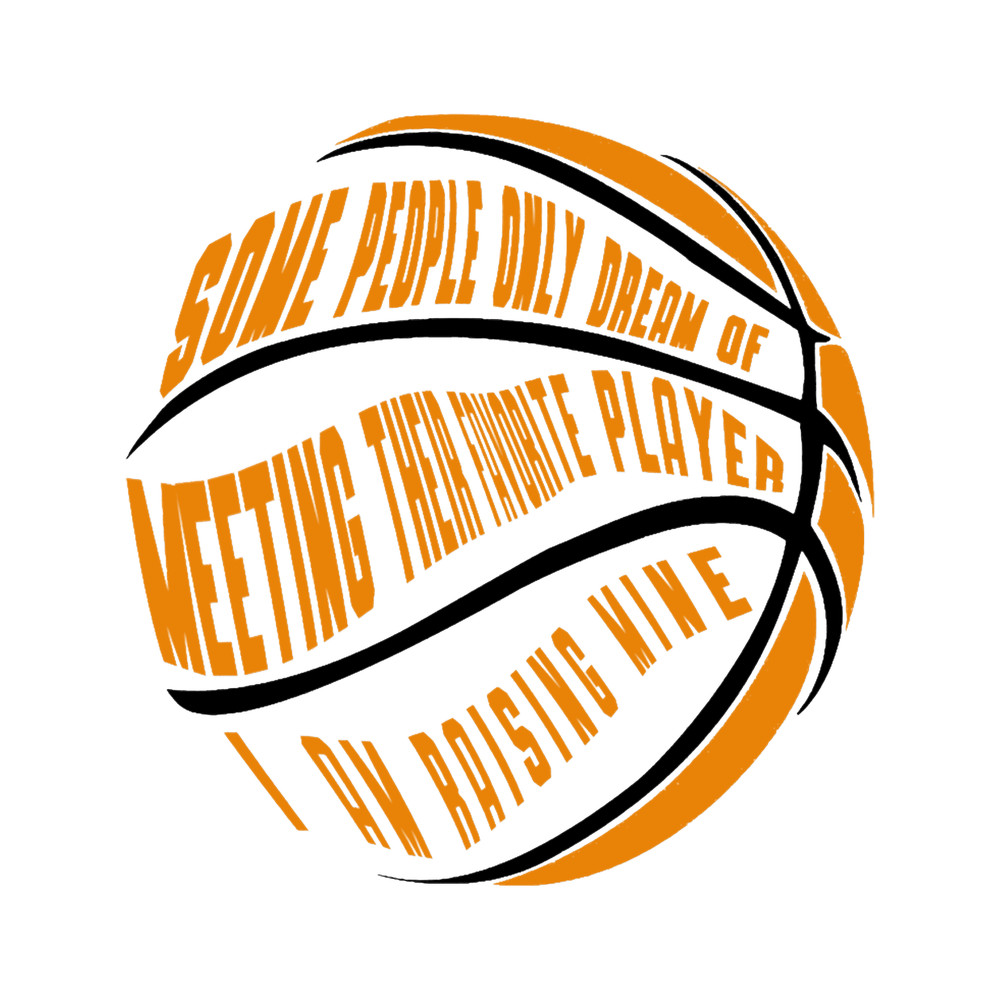 Some People Only Dream Of Meeting Their Favorite Player. I_m Raising Mine, BasketballT-Shir.png