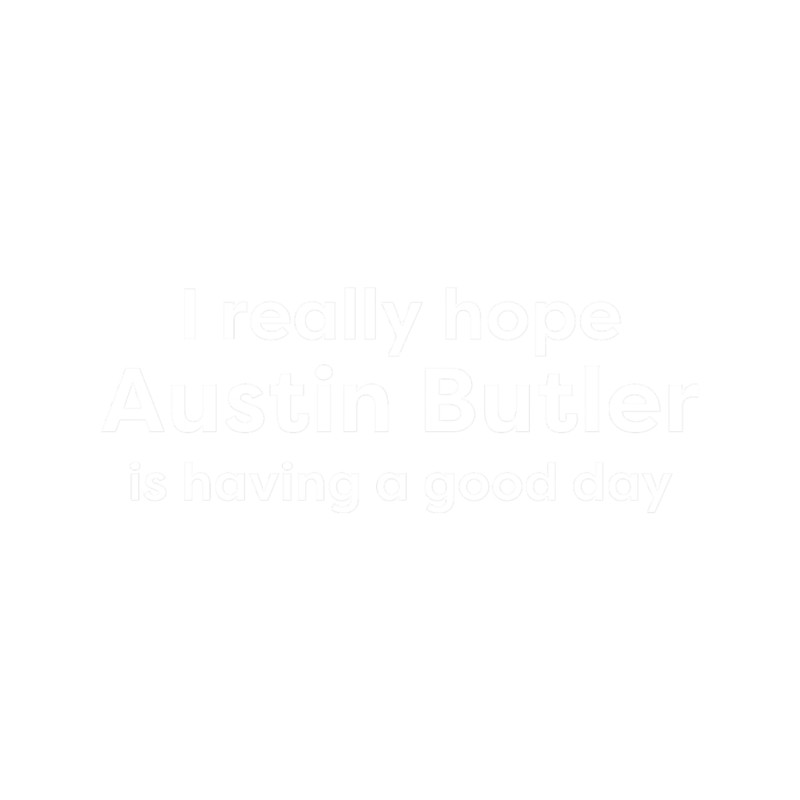 I hope Austin Butler is having a good day.png