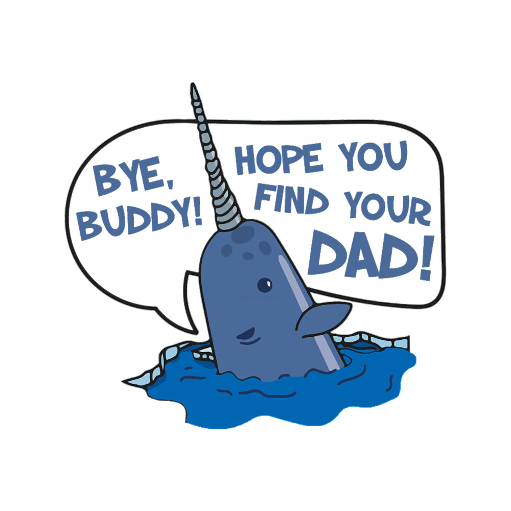 Elf - Bye Buddy Hope You Find Your Dad Narwhal Quote .png