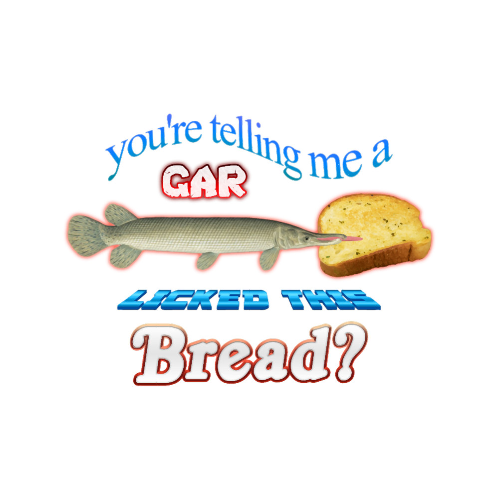 You_re Telling Me A Gar Licked This Bread .png