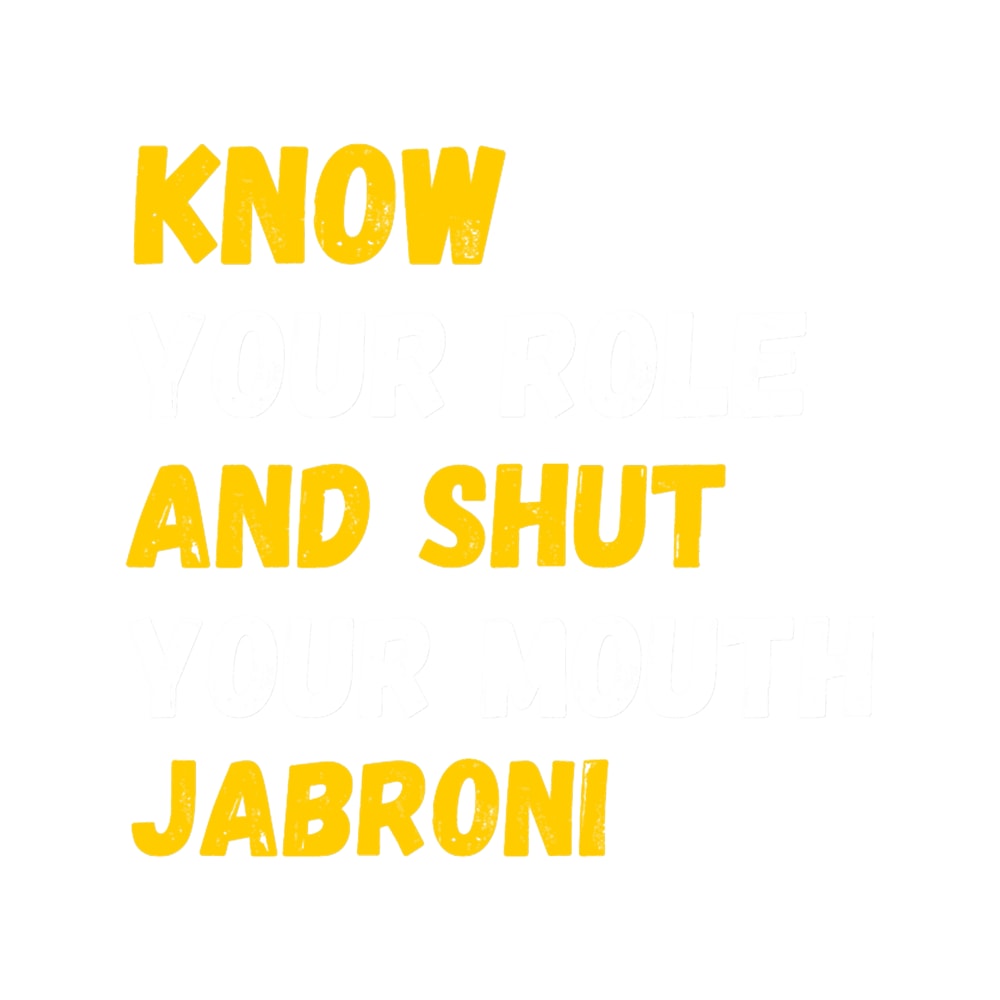Know Your Role and Shut Your Mouth Jabroni.png