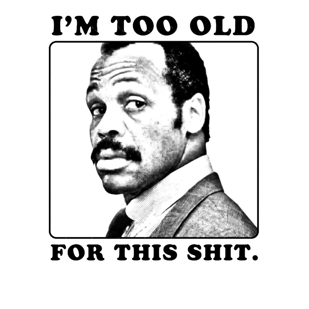 Roger Murtaugh is Too Old For This Shit (Lethal Weapon).png