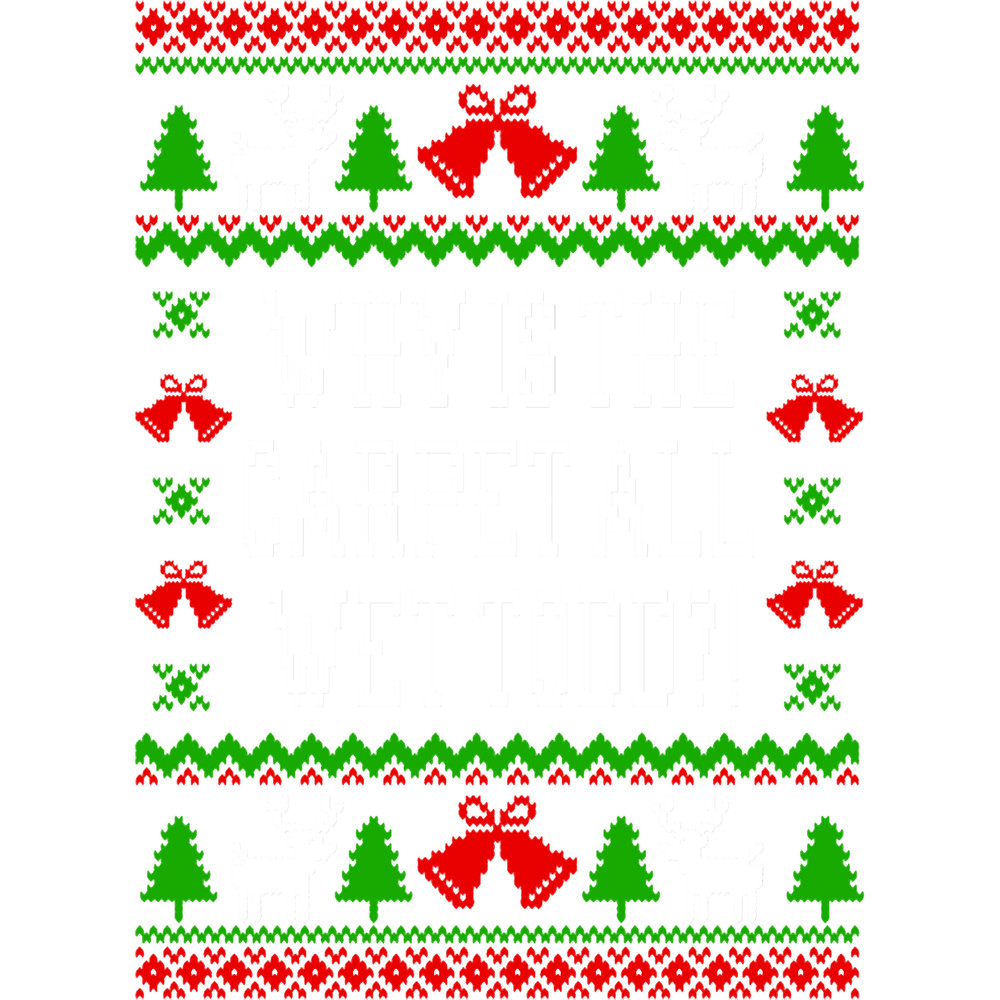 Why Is The Carpet All Wet Todd! Christmas Vacation Quote - Ugly Christmas Sweater StyleT-S.png