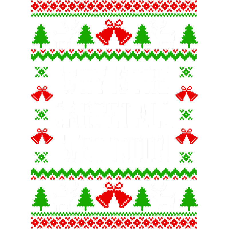 Why Is The Carpet All Wet Todd! Christmas Vacation Quote - Ugly Christmas Sweater StyleT-S.png