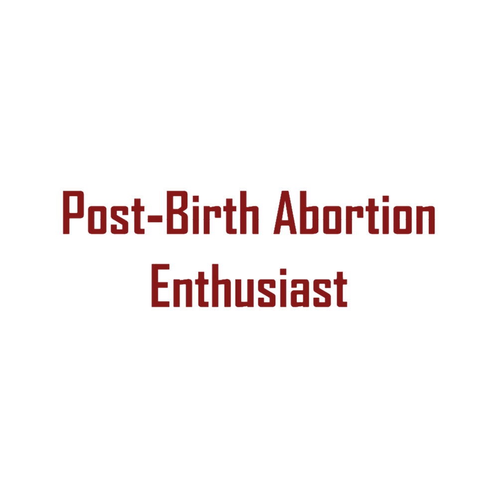 Post-Birth Abortion Enthusiast.png