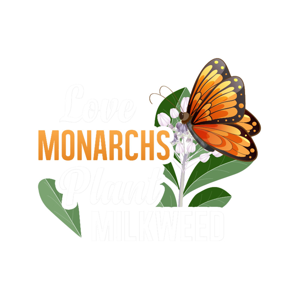 Love Monarchs, Plant Milkweed, Save Milkweed Habitat To Save Monarchs .png
