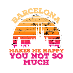 barcelona makes me happy you not so much