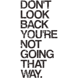 dont look back youre not going that way