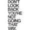 Don_t Look Back You_re Not Going That Way.png