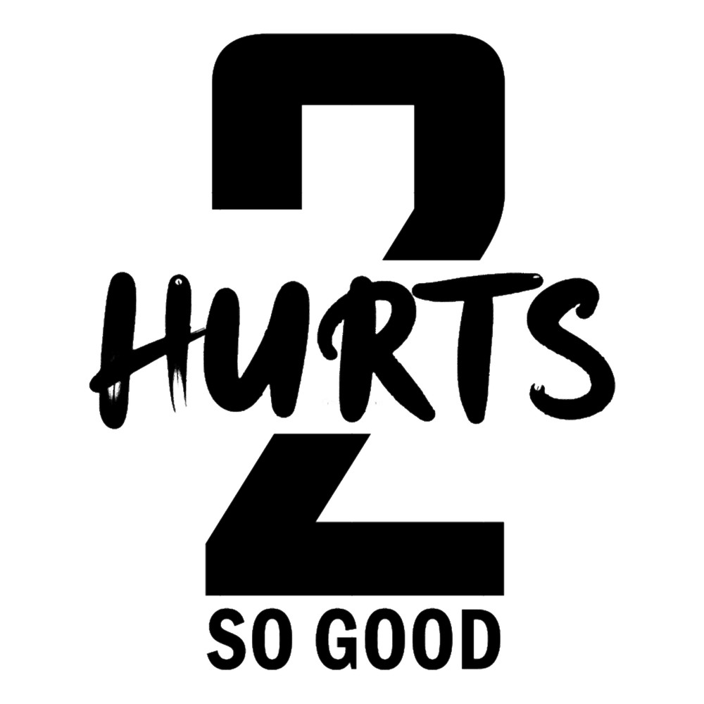 2 HURTS SO GOOD.png