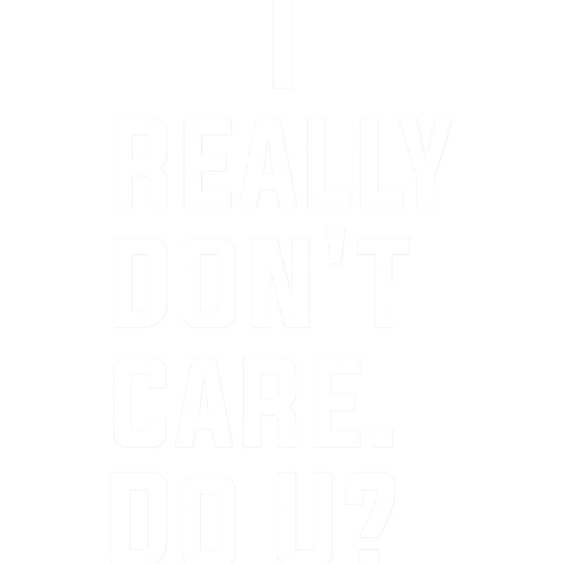 I really don_t care. Do U.png