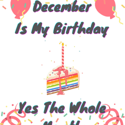 december is my birthday yes the whole month