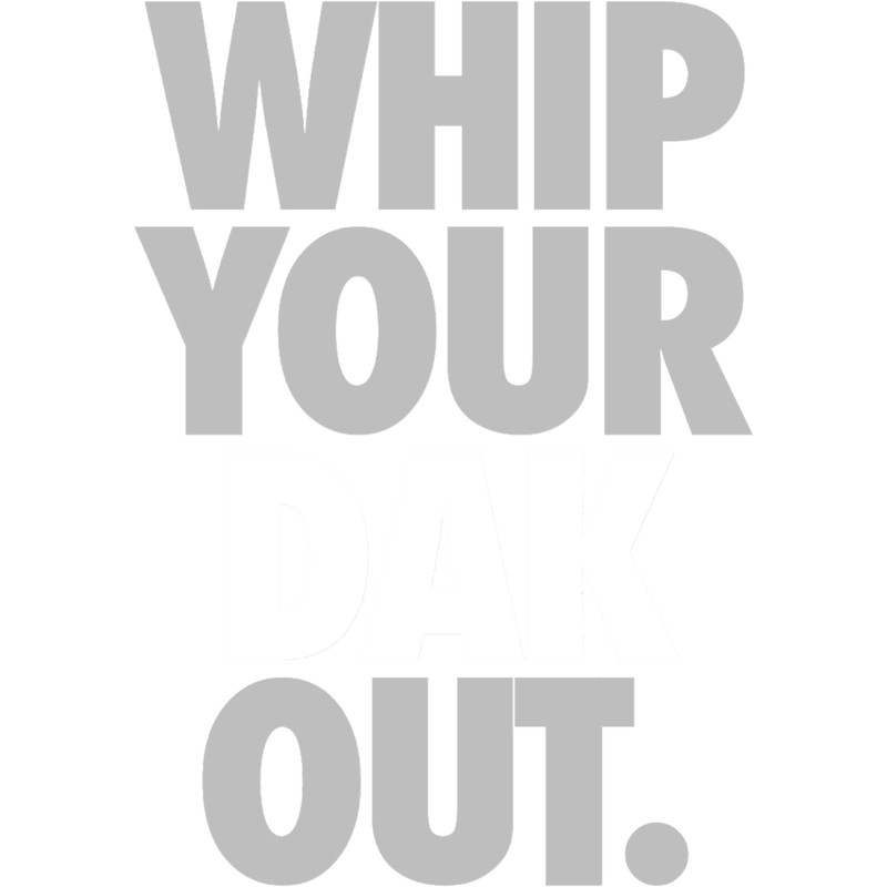 Whip Your Dak Out. (SILVERWHITE).png