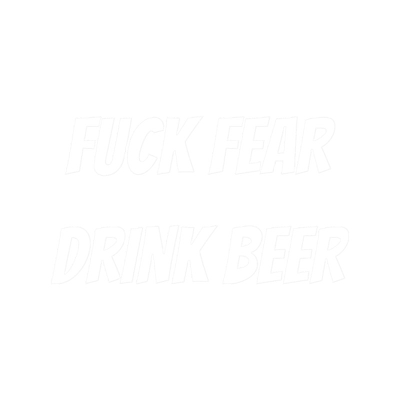 Fuck Fear Drink Beer.png