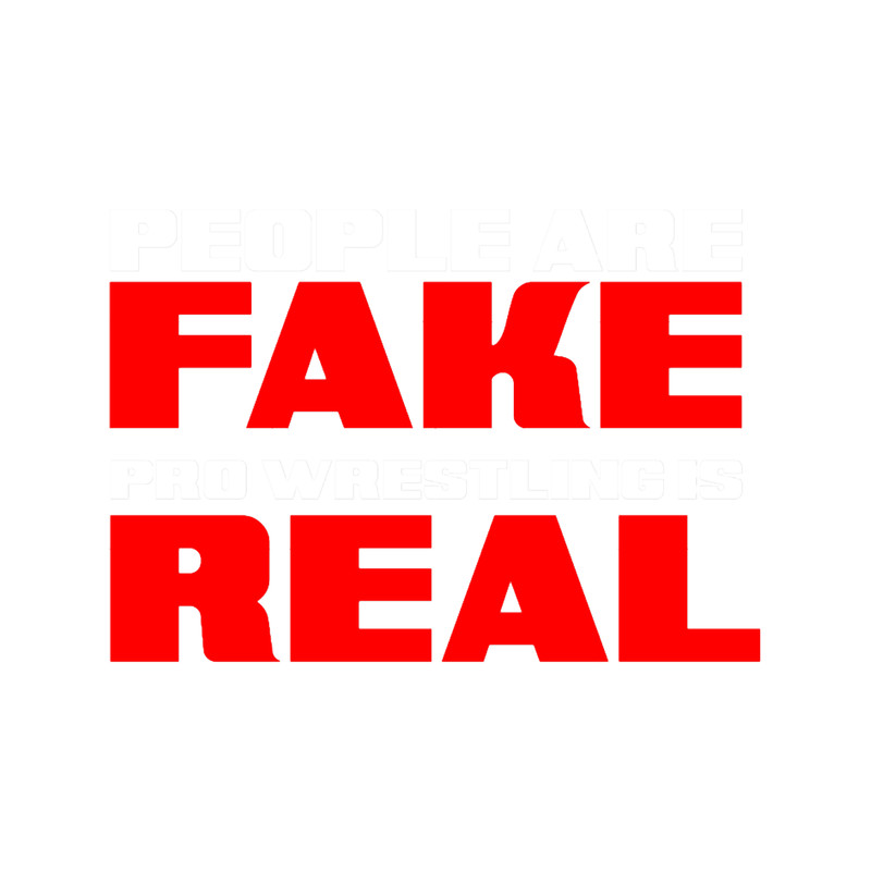 People are fake pro wrestling is real.png