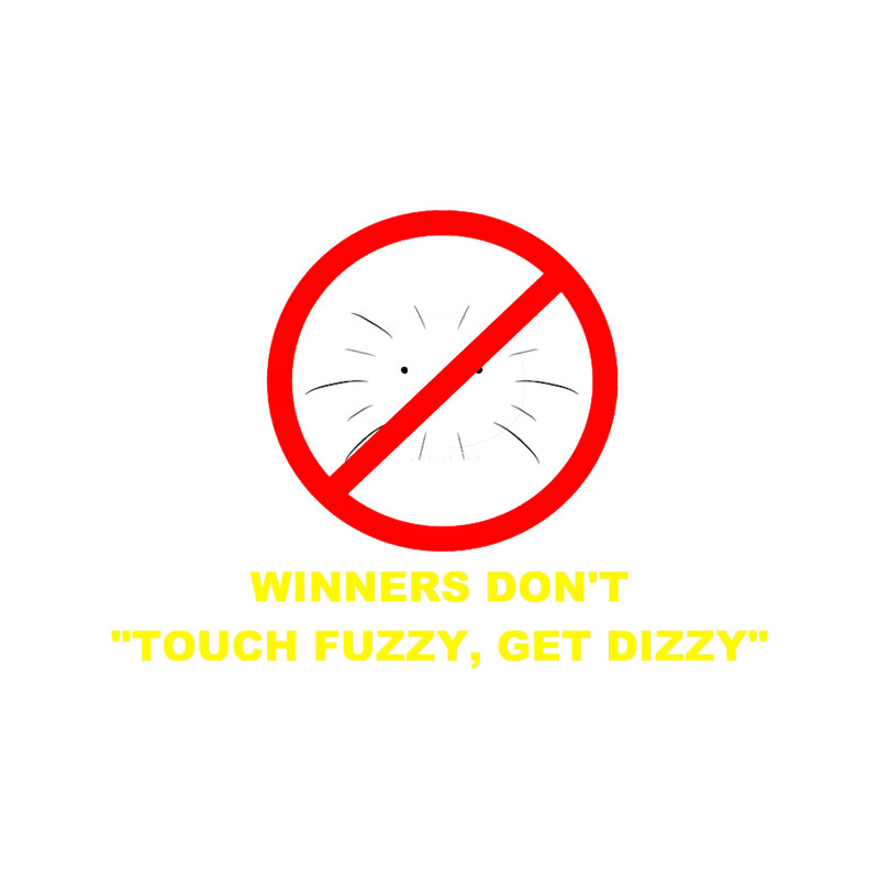 Winners Don_t Touch Fuzzy Get Dizzy.png