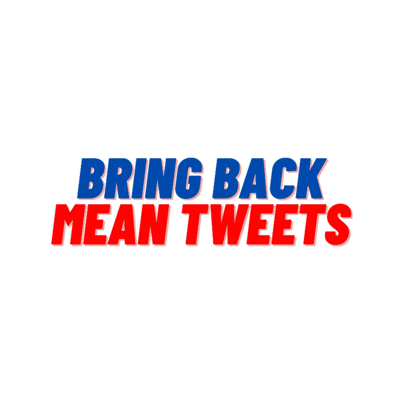 Bring Back Mean Tweets (1).png