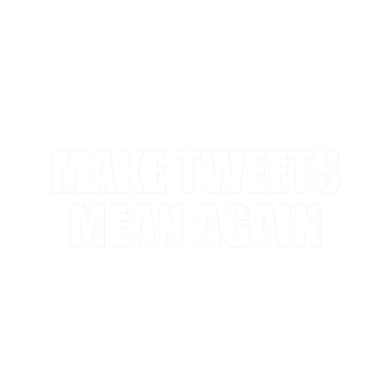 Make Tweets Mean Again Classic .png