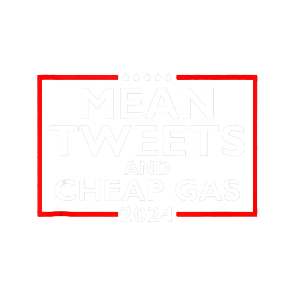 Mean Tweets And Cheap Gas Funny 2024 Pro-Trump Election.png