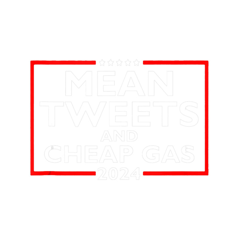 Mean Tweets And Cheap Gas Funny 2024 Pro-Trump Election.png