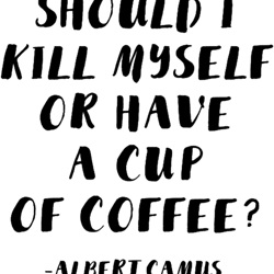 albert camusshould i kill myself or have a cup of coffee