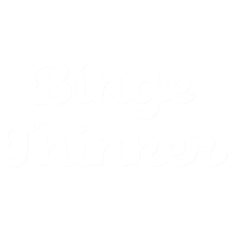 binge thinker