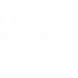 i would prefer not to.