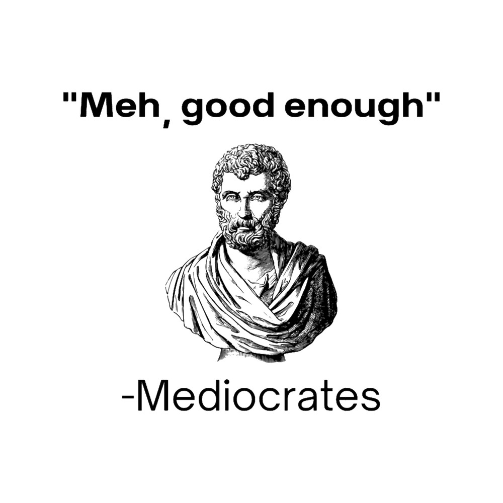 Meh, good enough, mediocrates demotivational quote.png