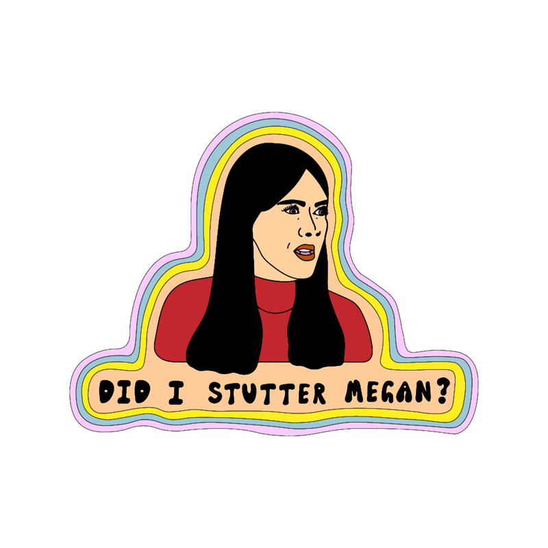 did i stutter megan.png