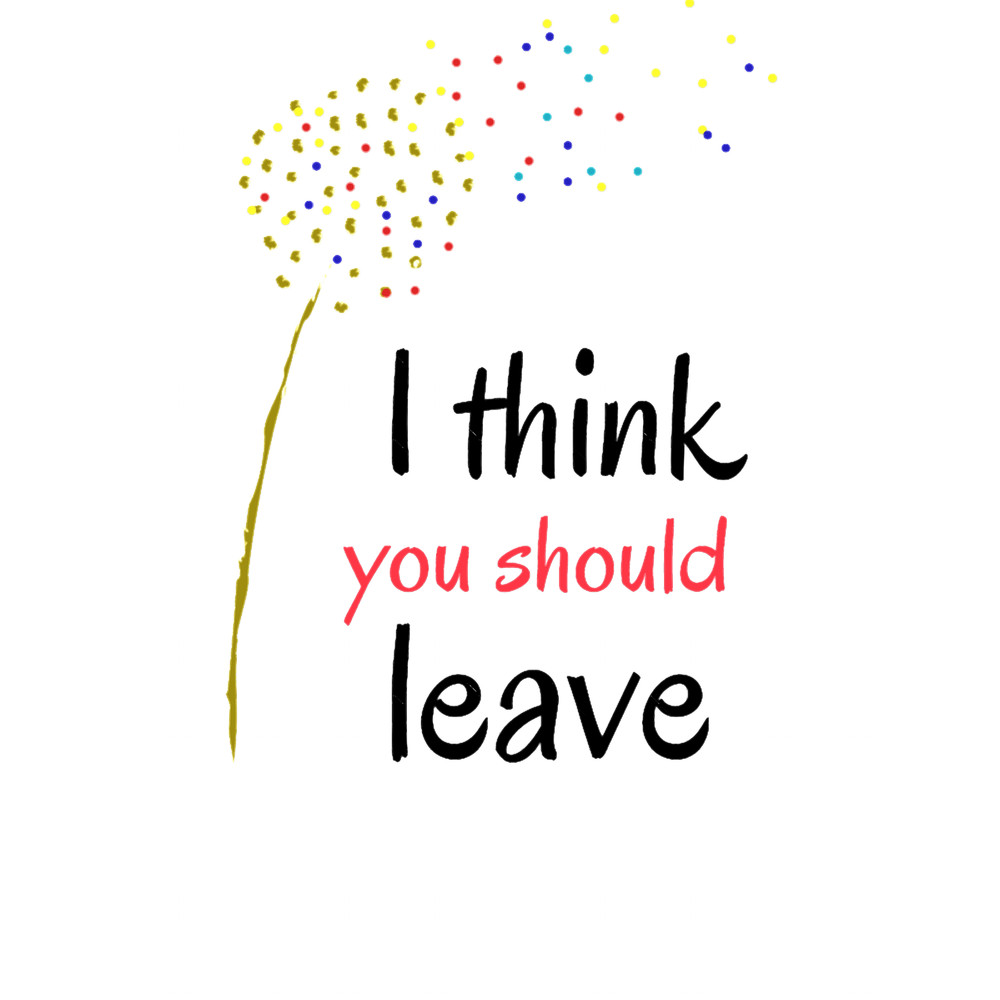 I think you should leave (4).png