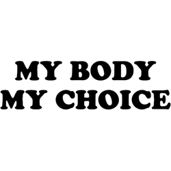 my body my choice. pro choice is a womens rights issue.