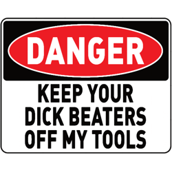 danger keep your dick beaters off my tools , funny hard hat