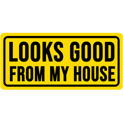 funny looks good from my house construction phrase