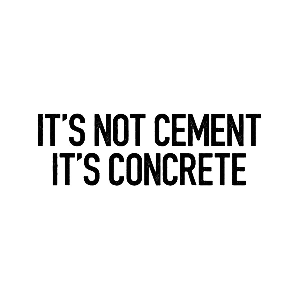 It_s Not Cement, It_s Concrete.png