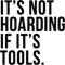 It_s Not Hoarding If It_s Tools.png
