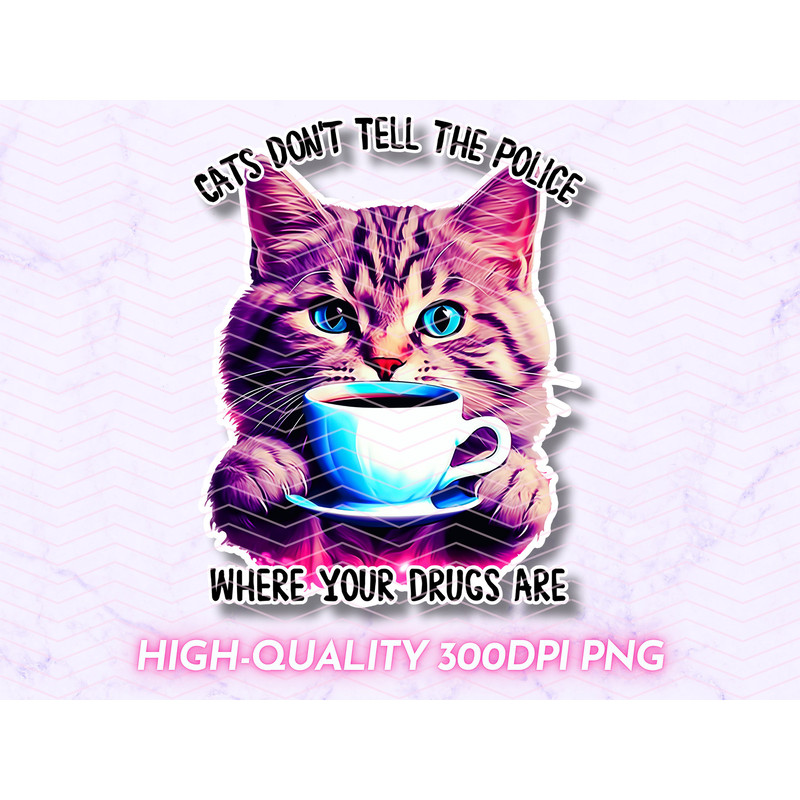 Funny Cat PNG, Sarcastic Cool Cat Sublimation Design, Cats Don't Tell The Police Where Your Drugs Are, Cat Lover T-Shirt Mug Sticker Designs.jpg