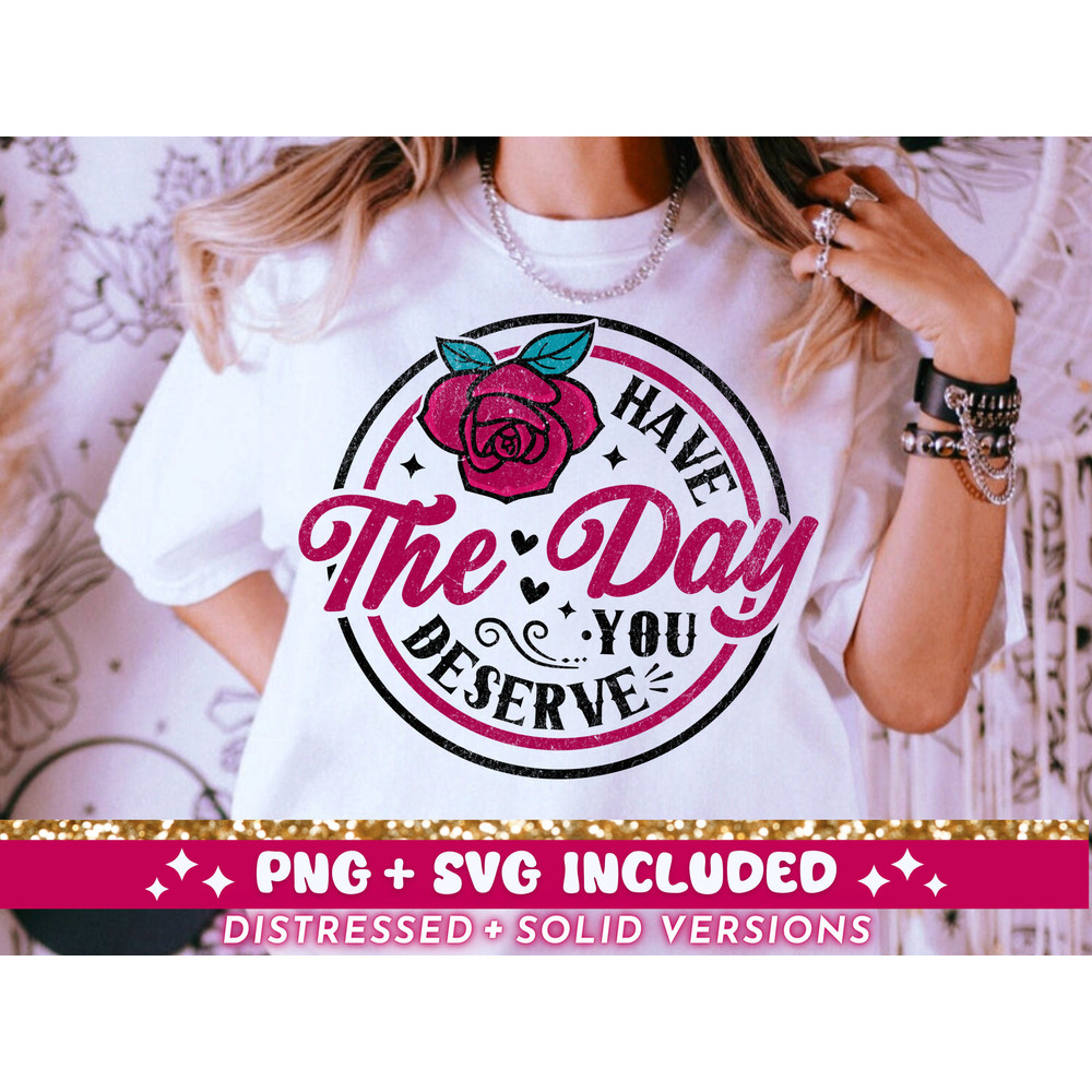 Have The Day You Deserve SVG PNG, Funny Sarcastic Karma Trendy T-Shirt Design SVG Cut File, Cool Snarky Quote png svg For Women, Download.jpg