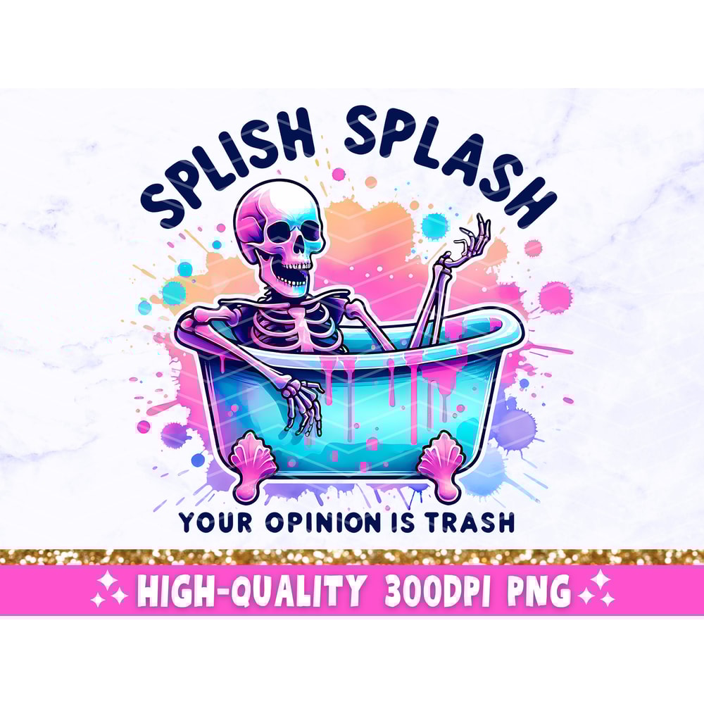 Splish Splash Your Opinion is Trash PNG, Sarcastic Skeleton Sublimation Design, Funny Adult Humor Trendy Skull Clip-Art PNG Digital Download 3.jpg
