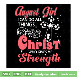 august girl i can do all things through christ who gives me strength svg digital file, happy birthday svg digital file