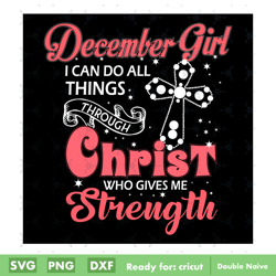 december girl i can do all things through christ who gives me strength svg digital file, happy birthday svg digital file