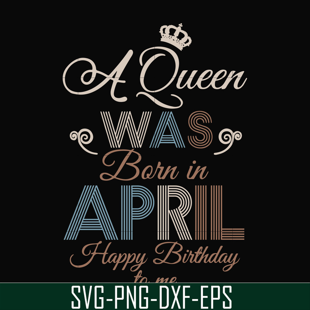 BD0076-A Queen Was Born In April Happy Birthday To Me svg, png, dxf, eps digital file BD0076.jpg