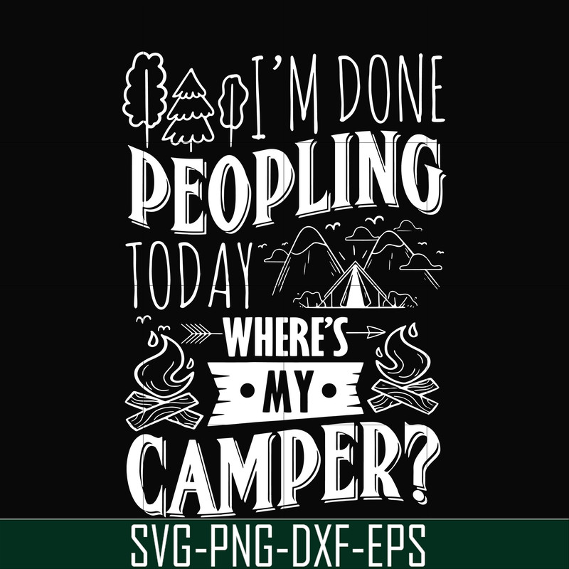 CMP032-I'm done peopling to day where's my camper svg, png, dxf, eps digital file CMP032.jpg