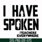 CMP067-i have spoken, teachers every where svg, png, dxf, eps digital file CMP067.jpg